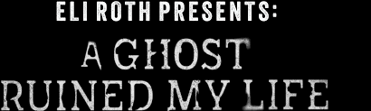 eli roth presents a ghost ruined my life